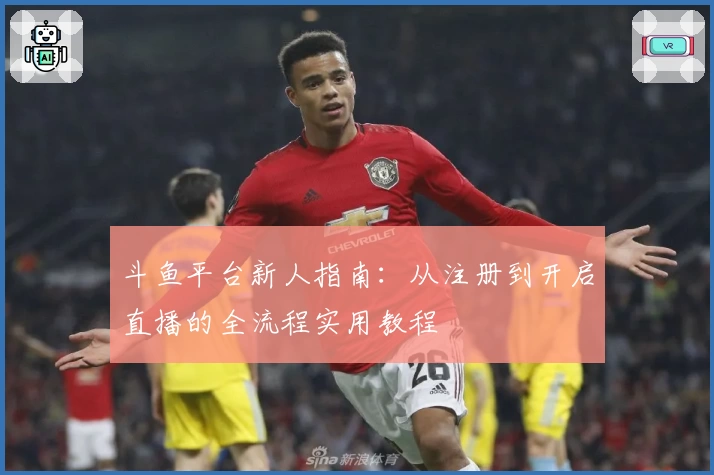 斗鱼平台新人指南：从注册到开启直播的全流程实用教程